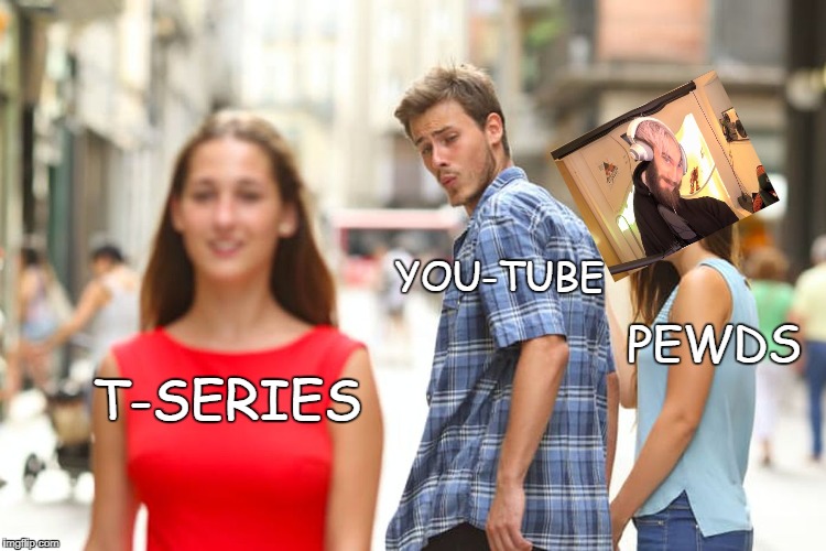 Youtube number one | YOU-TUBE; PEWDS; T-SERIES | image tagged in memes,distracted boyfriend,pewdiepie,pewds | made w/ Imgflip meme maker