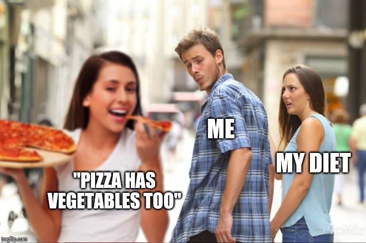 Comment and Get a Free Pizza | ME; MY DIET; "PIZZA HAS VEGETABLES TOO" | image tagged in memes,distracted boyfriend,small town pizza lawyer,confused dafuq jack sparrow what,eating healthy,dashhopes | made w/ Imgflip meme maker