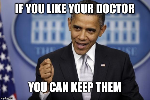 Barack Obama | IF YOU LIKE YOUR DOCTOR YOU CAN KEEP THEM | image tagged in barack obama | made w/ Imgflip meme maker