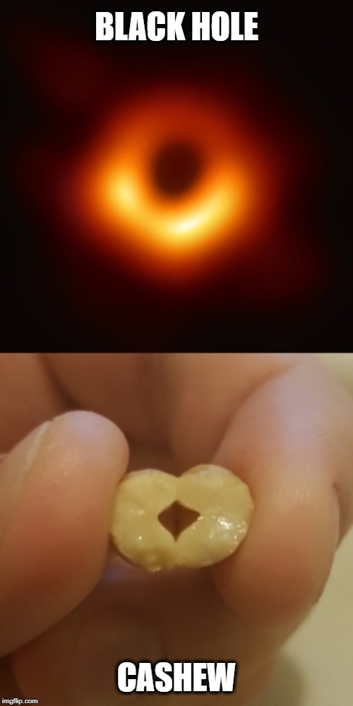 Black Holes are nuts | BLACK HOLE; CASHEW | image tagged in memes,black hole,nuts,food,astronomy,eating | made w/ Imgflip meme maker