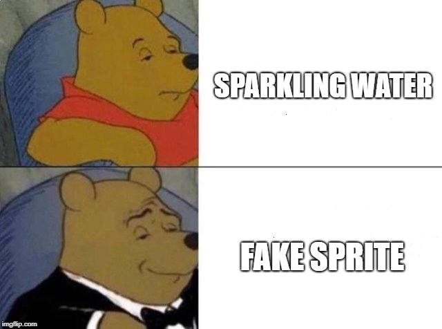 Tuxedo Winnie The Pooh Meme | SPARKLING WATER; FAKE SPRITE | image tagged in tuxedo winnie the pooh | made w/ Imgflip meme maker