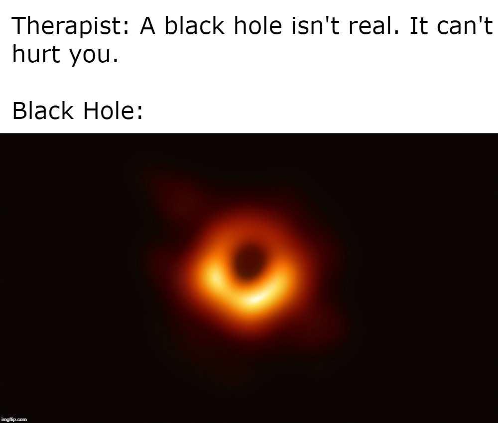 Stephen Hawking Would Be Proud | image tagged in first image of a black hole,black hole,stephen hawking,space,skull cow isn't real it can't hurt you,funny | made w/ Imgflip meme maker