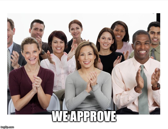 People Clapping | WE APPROVE | image tagged in people clapping | made w/ Imgflip meme maker