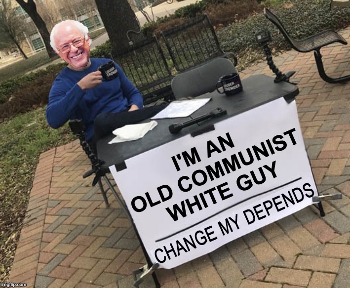 Change my Depends Bernie | I'M AN OLD COMMUNIST WHITE GUY | image tagged in change my depends bernie | made w/ Imgflip meme maker