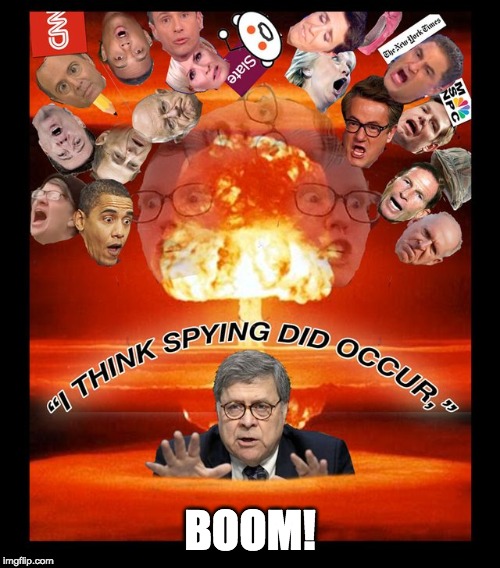 Barr drops the bomb | BOOM! | image tagged in barr,spying,fake news | made w/ Imgflip meme maker