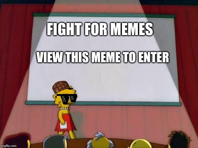 Lisa Simpson's Presentation | FIGHT FOR MEMES; VIEW THIS MEME TO ENTER | image tagged in lisa simpson's presentation | made w/ Imgflip meme maker