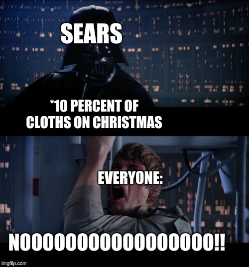 Star Wars No | SEARS; *10 PERCENT OF CLOTHS ON CHRISTMAS; EVERYONE:; NOOOOOOOOOOOOOOOOO!! | image tagged in memes,star wars no | made w/ Imgflip meme maker