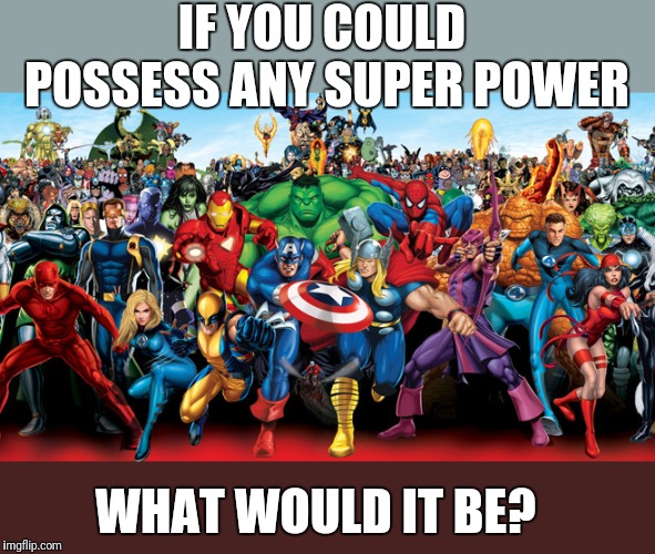 Superhero | IF YOU COULD POSSESS ANY SUPER POWER; WHAT WOULD IT BE? | image tagged in superhero | made w/ Imgflip meme maker