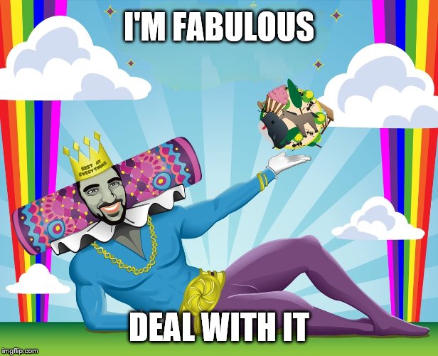 Cumlord of the Cosmos | I'M FABULOUS; DEAL WITH IT | image tagged in cumlord of the cosmos | made w/ Imgflip meme maker