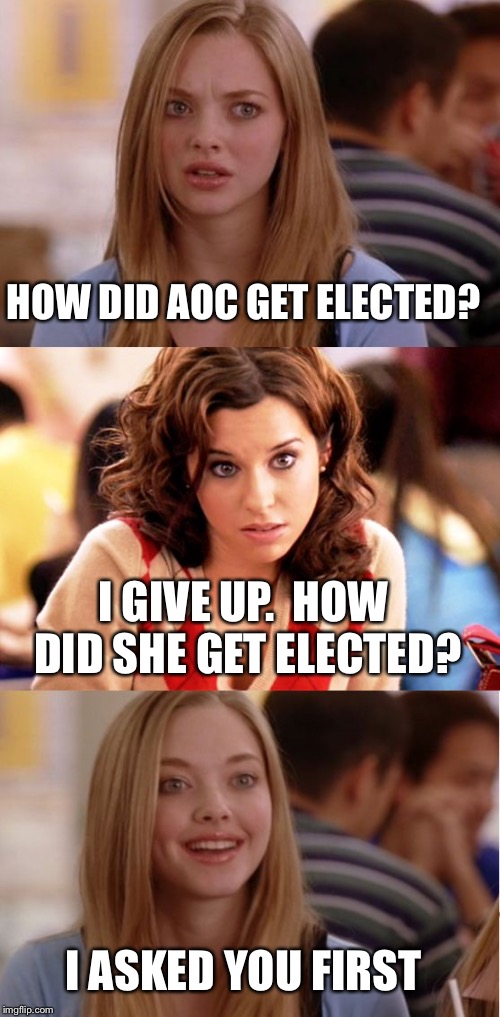 Blonde Pun | HOW DID AOC GET ELECTED? I GIVE UP.  HOW DID SHE GET ELECTED? I ASKED YOU FIRST | image tagged in blonde pun | made w/ Imgflip meme maker