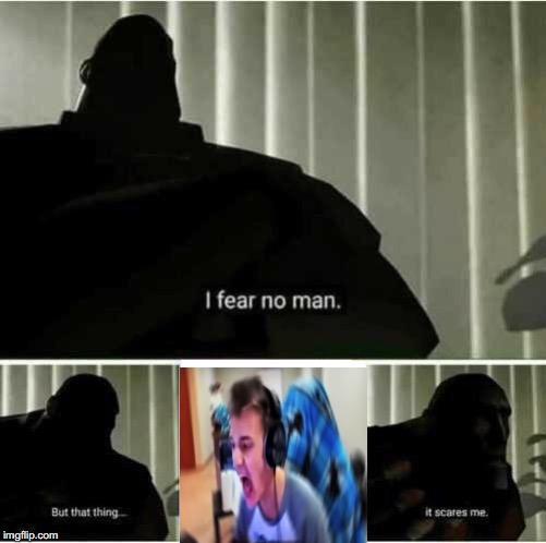 I fear no man | image tagged in i fear no man | made w/ Imgflip meme maker