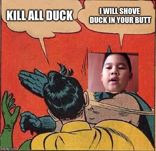 Batman Slapping Robin | KILL ALL DUCK; I WILL SHOVE DUCK IN YOUR BUTT | image tagged in memes,batman slapping robin | made w/ Imgflip meme maker