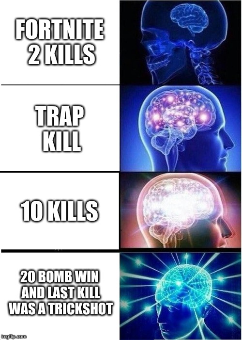 Expanding Brain | FORTNITE 2 KILLS; TRAP KILL; 10 KILLS; 20 BOMB WIN AND LAST KILL WAS A TRICKSHOT | image tagged in memes,expanding brain | made w/ Imgflip meme maker