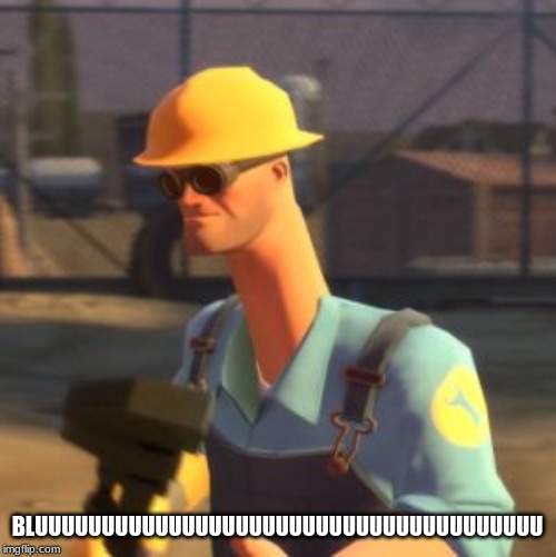Tf2 Enigneer | BLUUUUUUUUUUUUUUUUUUUUUUUUUUUUUUUUUUUUUU | image tagged in tf2 enigneer | made w/ Imgflip meme maker