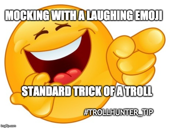 TrollHunter Tip 001 | MOCKING WITH A LAUGHING EMOJI; STANDARD TRICK OF A TROLL; #TROLLHUNTER_TIP | image tagged in trolls,don't feed the trolls,manipulation,psychology,cyberbullying | made w/ Imgflip meme maker
