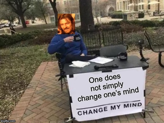 Change My Mind | . | image tagged in change my mind,one does not simply | made w/ Imgflip meme maker
