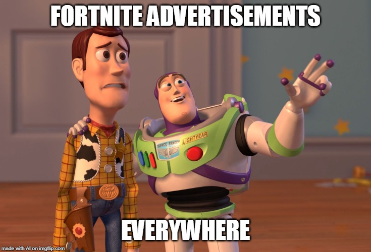 X, X Everywhere | FORTNITE ADVERTISEMENTS; EVERYWHERE | image tagged in memes,x x everywhere | made w/ Imgflip meme maker