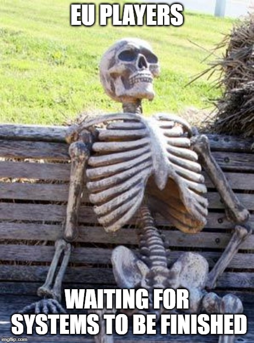 Waiting Skeleton Meme | EU PLAYERS; WAITING FOR SYSTEMS TO BE FINISHED | image tagged in memes,waiting skeleton | made w/ Imgflip meme maker