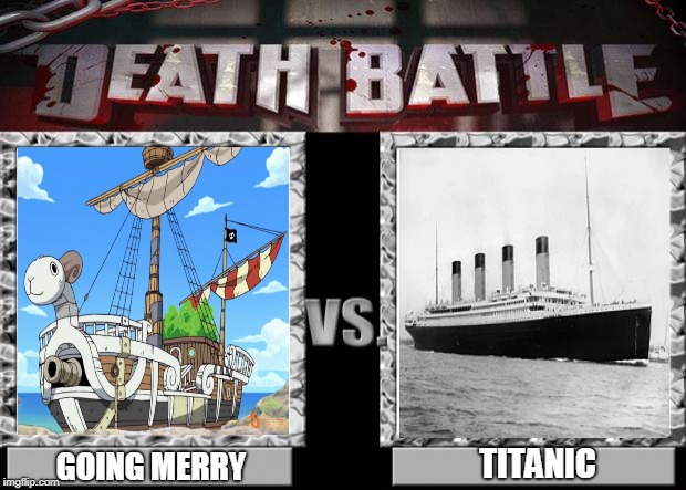 Going Merry VS Titanic | TITANIC; GOING MERRY | image tagged in memes,titanic,one piece,death battle | made w/ Imgflip meme maker