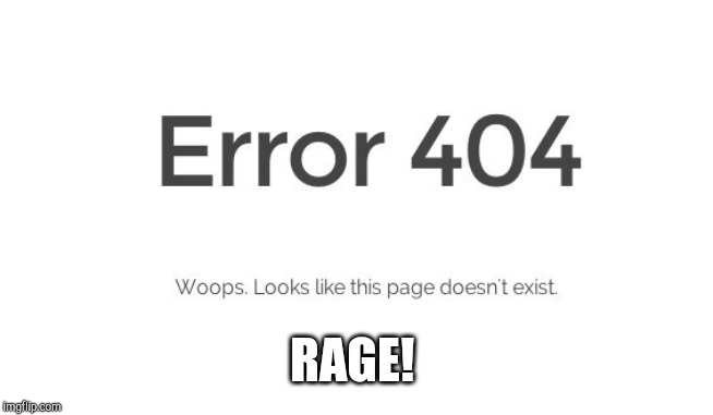 Error 404 | RAGE! | image tagged in error 404 | made w/ Imgflip meme maker