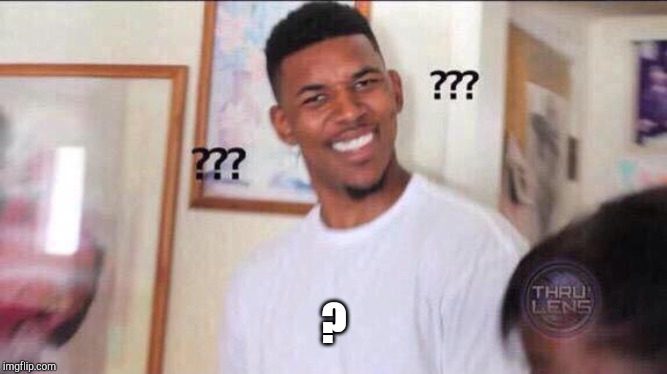 Black guy confused | ? | image tagged in black guy confused | made w/ Imgflip meme maker
