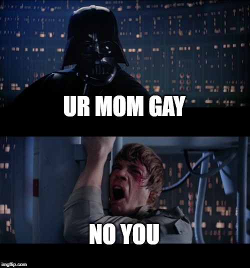 Star Wars No | UR MOM GAY; NO YOU | image tagged in memes,star wars no | made w/ Imgflip meme maker