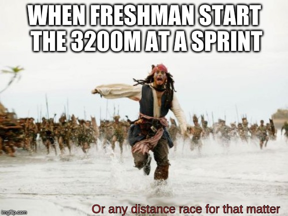 Jack Sparrow Being Chased | WHEN FRESHMAN START THE 3200M AT A SPRINT; Or any distance race for that matter | image tagged in memes,jack sparrow being chased,track and field,cross country | made w/ Imgflip meme maker