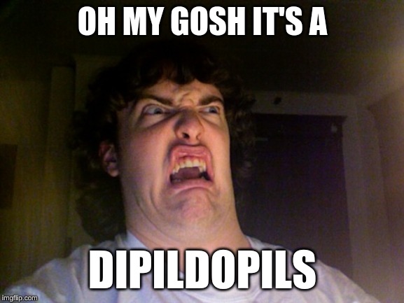 Oh No | OH MY GOSH IT'S A; DIPILDOPILS | image tagged in memes,oh no | made w/ Imgflip meme maker