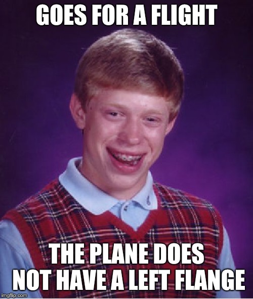 Bad Luck Brian Meme | GOES FOR A FLIGHT; THE PLANE DOES NOT HAVE A LEFT FLANGE | image tagged in memes,bad luck brian | made w/ Imgflip meme maker