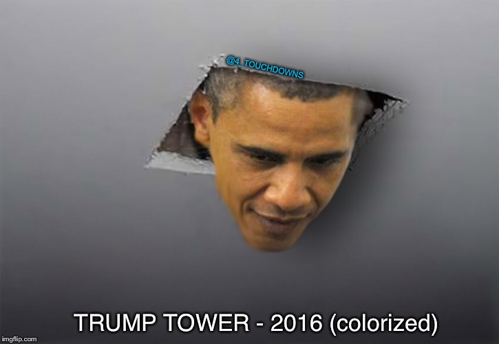 Spygate | @4_TOUCHDOWNS; TRUMP TOWER - 2016 (colorized) | image tagged in obama,spygate | made w/ Imgflip meme maker