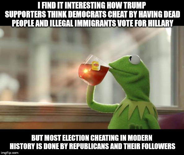 Kermit lifted trucks @project_bluestealth | I FIND IT INTERESTING HOW TRUMP SUPPORTERS THINK DEMOCRATS CHEAT BY HAVING DEAD PEOPLE AND ILLEGAL IMMIGRANTS VOTE FOR HILLARY BUT MOST ELEC | image tagged in kermit lifted trucks project_bluestealth | made w/ Imgflip meme maker