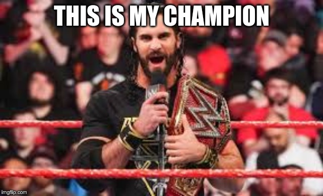 SETH ROLLINS YA | THIS IS MY CHAMPION | image tagged in seth rollins | made w/ Imgflip meme maker