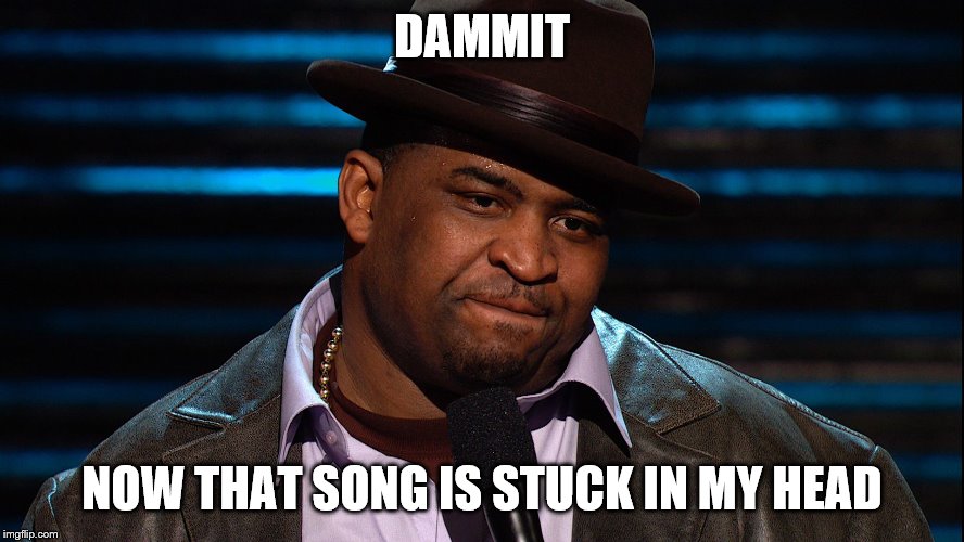 DAMMIT NOW THAT SONG IS STUCK IN MY HEAD | made w/ Imgflip meme maker