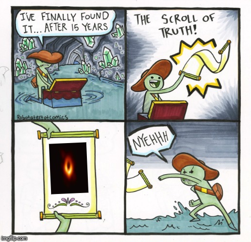 The Scroll Of Truth Meme | image tagged in memes,the scroll of truth,funny memes,funny,black hole,black holes | made w/ Imgflip meme maker