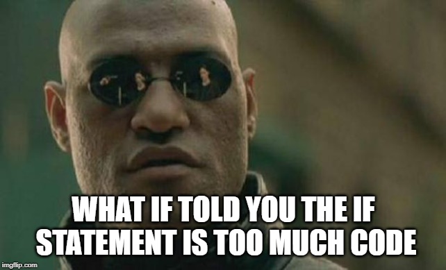 Matrix Morpheus | WHAT IF TOLD YOU THE IF STATEMENT IS TOO MUCH CODE | image tagged in matrix morpheus | made w/ Imgflip meme maker