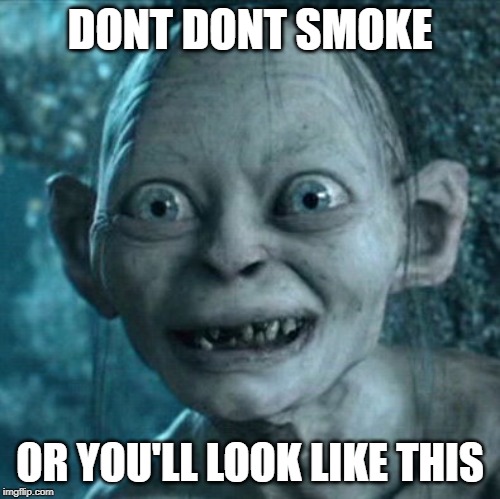 Gollum | DONT DONT SMOKE; OR YOU'LL LOOK LIKE THIS | image tagged in memes,gollum | made w/ Imgflip meme maker