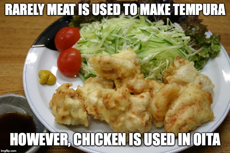 Chicken Tempura | RARELY MEAT IS USED TO MAKE TEMPURA; HOWEVER, CHICKEN IS USED IN OITA | image tagged in chicken,tempura,japan,memes | made w/ Imgflip meme maker