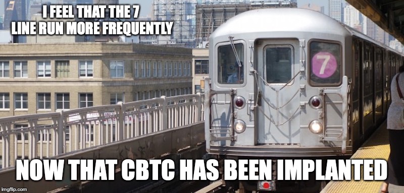 7 Trains | I FEEL THAT THE 7 LINE RUN MORE FREQUENTLY; NOW THAT CBTC HAS BEEN IMPLANTED | image tagged in subway,mta,new york,memes,train | made w/ Imgflip meme maker
