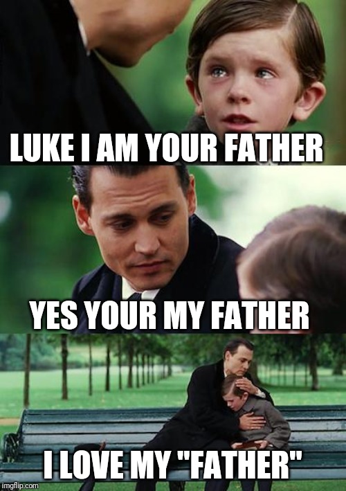Finding Neverland Meme | LUKE I AM YOUR FATHER; YES YOUR MY FATHER; I LOVE MY ''FATHER" | image tagged in memes,finding neverland | made w/ Imgflip meme maker
