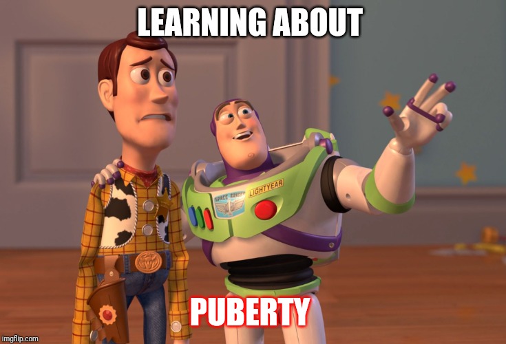 X, X Everywhere Meme | LEARNING ABOUT; PUBERTY | image tagged in memes,x x everywhere | made w/ Imgflip meme maker