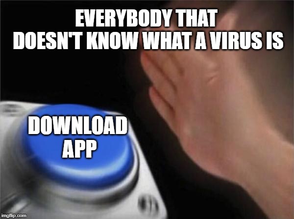 Blank Nut Button Meme | EVERYBODY THAT DOESN'T KNOW WHAT A VIRUS IS; DOWNLOAD APP | image tagged in memes,blank nut button | made w/ Imgflip meme maker