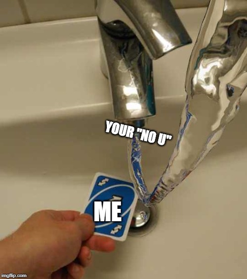 YOUR "NO U" ME | image tagged in uno reverse card | made w/ Imgflip meme maker