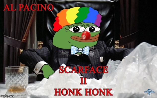 Honk honk you crazy bigots | AL PACINO SCARFACE II HONK HONK | image tagged in memes,honk honk | made w/ Imgflip meme maker