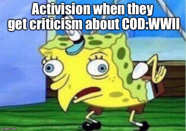 Mocking Spongebob Meme | Activision when they get criticism about COD:WWII | image tagged in memes,mocking spongebob | made w/ Imgflip meme maker
