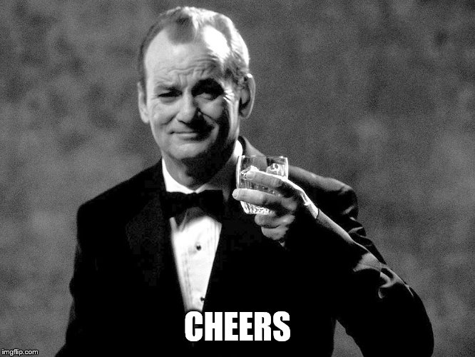 Bill Murray well played sir | CHEERS | image tagged in bill murray well played sir | made w/ Imgflip meme maker