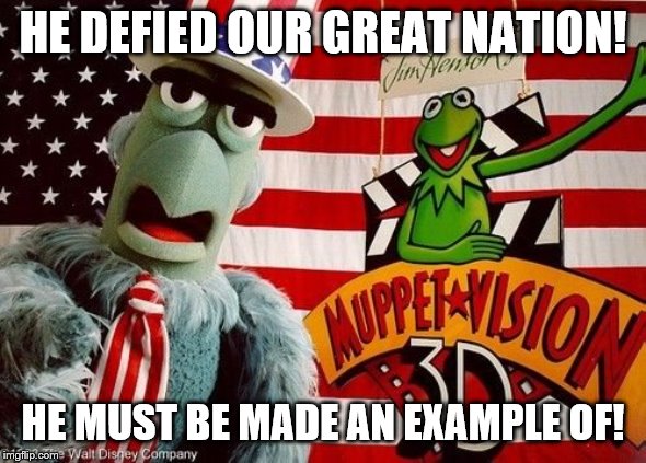 HE DEFIED OUR GREAT NATION! HE MUST BE MADE AN EXAMPLE OF! | made w/ Imgflip meme maker