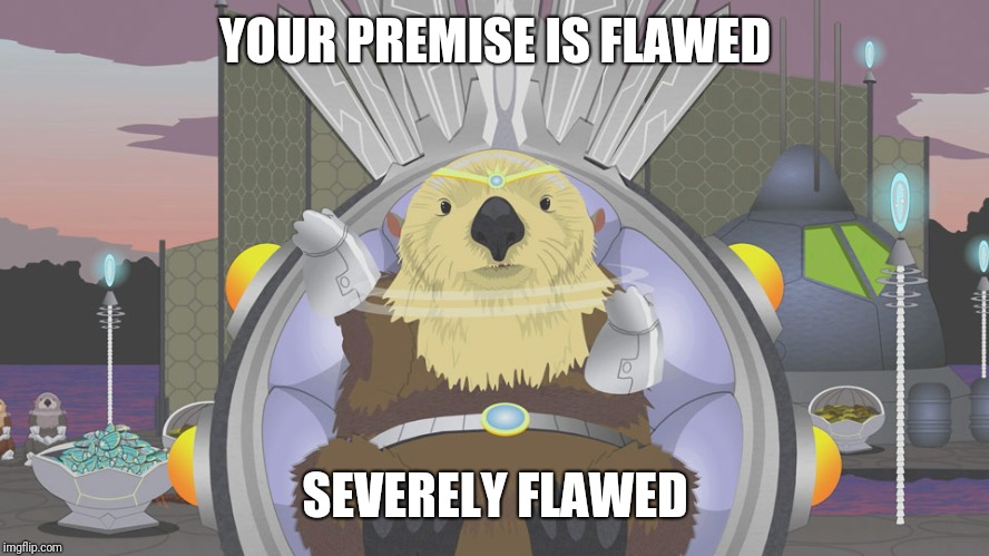Your science is flawed | YOUR PREMISE IS FLAWED SEVERELY FLAWED | image tagged in your science is flawed | made w/ Imgflip meme maker