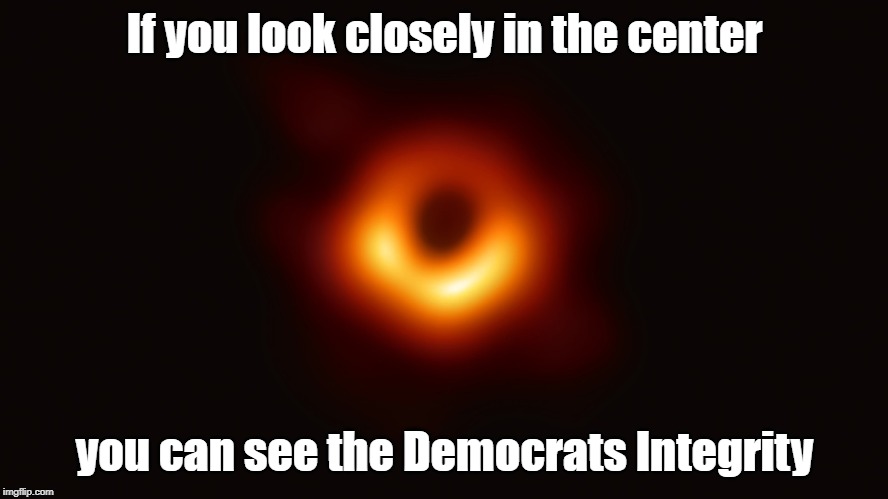 The Black Hole of Democcrat Integrity | If you look closely in the center; you can see the Democrats Integrity | image tagged in democrat integrity,black hole | made w/ Imgflip meme maker