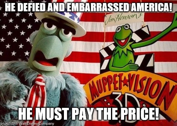 HE DEFIED AND EMBARRASSED AMERICA! HE MUST PAY THE PRICE! | made w/ Imgflip meme maker