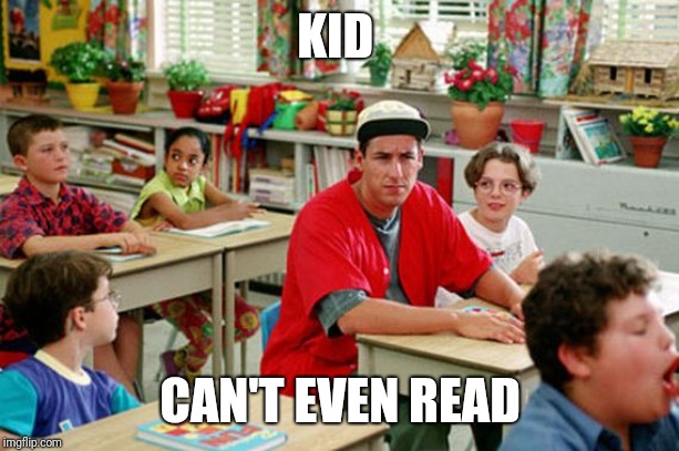 Billy Madison Classroom | KID CAN'T EVEN READ | image tagged in billy madison classroom | made w/ Imgflip meme maker